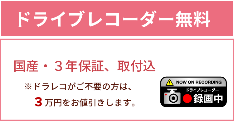 特典２_期間中ご成約のお客様に、もれなくプレゼント！ ドライブレコーダー無料！　国産・３年保証、取付込　※ドラレコがご不要の方は、３万円をお値引きします。