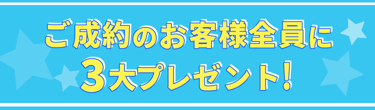 ご成約のお客様全員に、３大プレゼント！